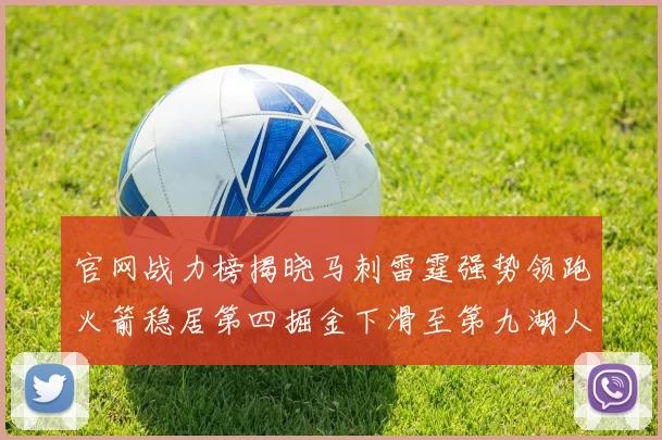 官网战力榜揭晓马刺雷霆强势领跑火箭稳居第四掘金下滑至第九湖人十名勇士十六快船十九