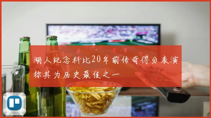 湖人纪念科比20年前传奇得分表演称其为历史最佳之一