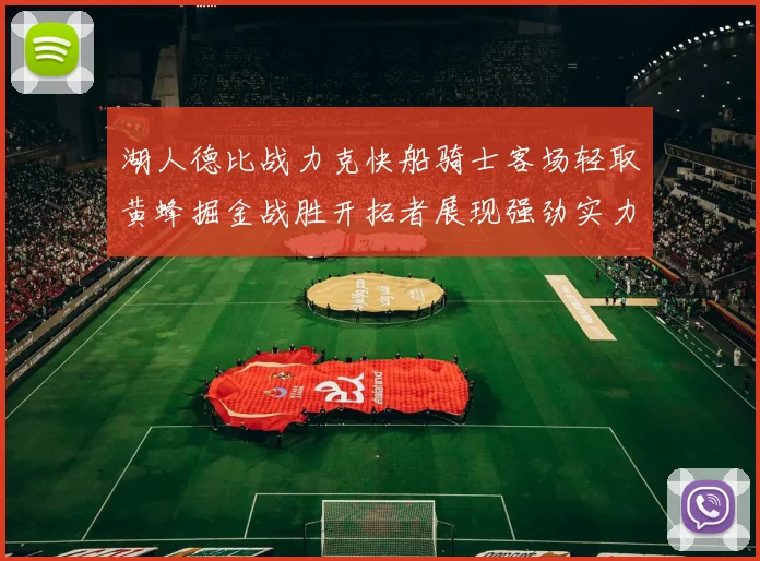 湖人德比战力克快船骑士客场轻取黄蜂掘金战胜开拓者展现强劲实力