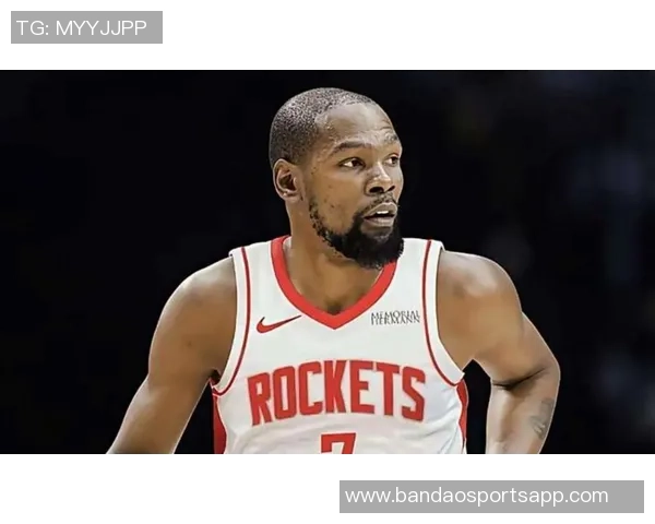 杜兰特降薪追逐第三冠火箭双线发展展现未来潜力